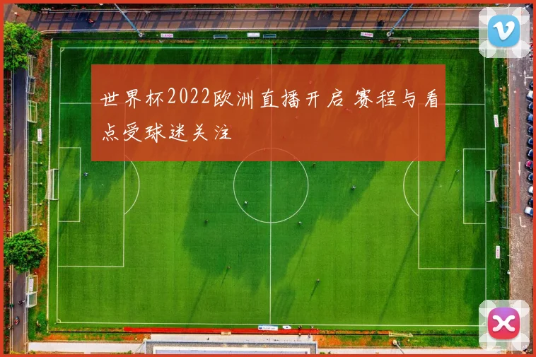 世界杯2022欧洲直播开启 赛程与看点受球迷关注