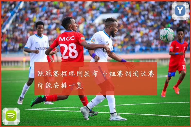 欧冠赛程规则发布 小组赛到淘汰赛阶段安排一览